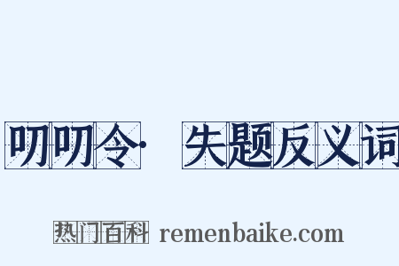 叨叨令·失题反义词是什么意思的图片
